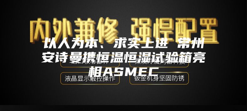 以人為本、求實上進 常州安詩曼攜恒溫恒濕試驗箱亮相ASMEC