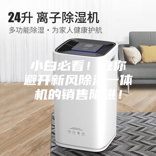 小白必看！教你避開新風除濕一體機的銷售陷進！