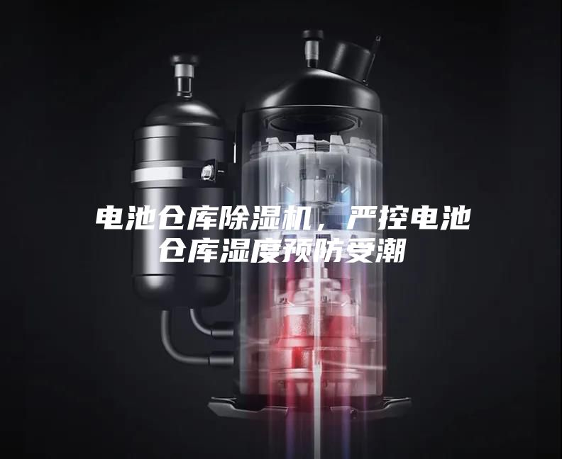 電池倉庫除濕機(jī)，嚴(yán)控電池倉庫濕度預(yù)防受潮
