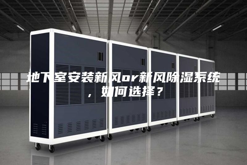 地下室安裝新風or新風除濕系統，如何選擇？
