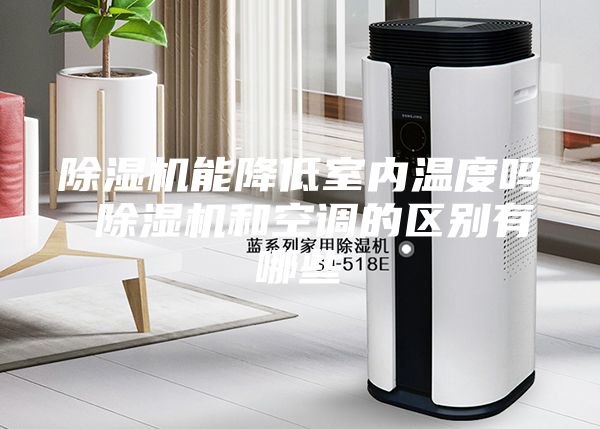 除濕機(jī)能降低室內(nèi)溫度嗎 除濕機(jī)和空調(diào)的區(qū)別有哪些